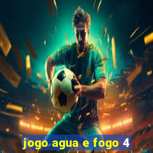 jogo agua e fogo 4